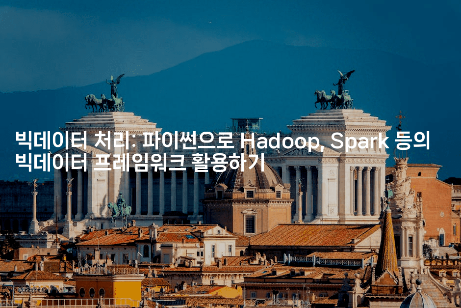 빅데이터 처리: 파이썬으로 Hadoop, Spark 등의 빅데이터 프레임워크 활용하기