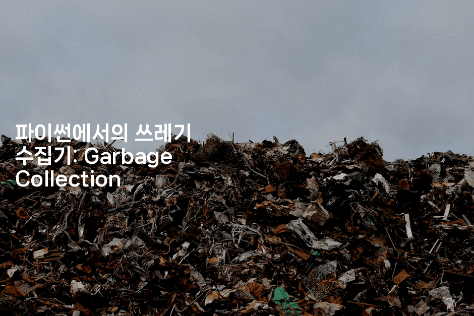 파이썬에서의 쓰레기 수집기: Garbage Collection
-짜장파이